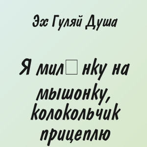 Эх Гуляй Душа - Я милёнку на мышонку, колокольчик прицеплю