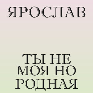 Ярослав - Ты не моя но родная
