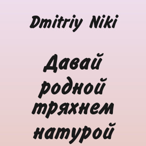Dmitriy Niki - Давай родной тряхнем натурой