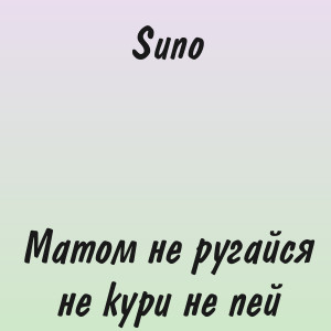 Suno - Матом не ругайся не кури не пей