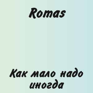 Romas - Как мало надо иногда