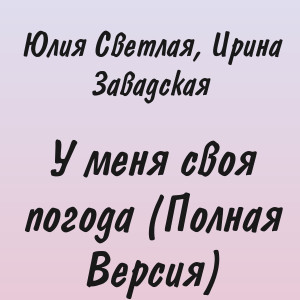 Юлия Светлая, Ирина Завадская - У меня своя погода (Полная Версия)