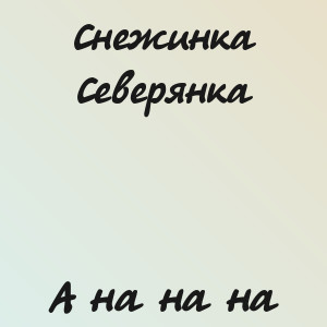 Снежинка Северянка - А на на на