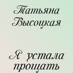 Татьяна Высоцкая - Я устала прощать