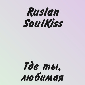 Ruslan SoulKiss - Где ты, любимая