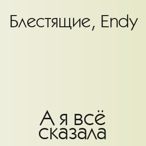 Блестящие, Endy - А я всё сказала