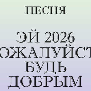 Песня - Эй 2026 пожалуйста будь добрым