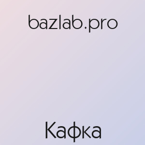 bazlab.pro - Кафка