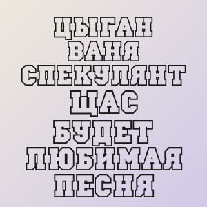 Цыган Ваня Спекулянт - Щас будет любимая песня