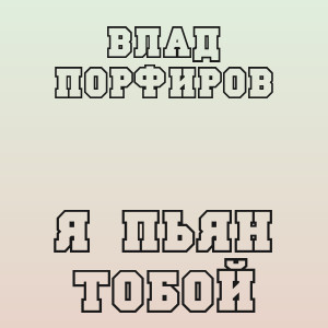 Влад Порфиров - Я пьян тобой