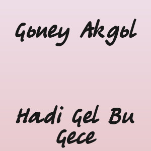 Güney Akgül - Hadi Gel Bu Gece