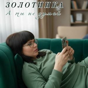 Золотинка - А ты не думай