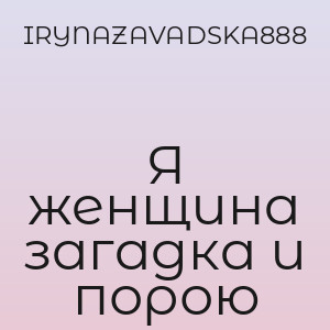 IRYNAZAVADSKA888 - Я женщина загадка и порою