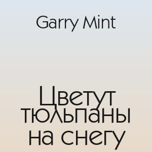 Garry Mint - Цветут тюльпаны на снегу