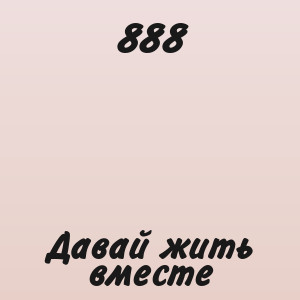 888 - Давай жить вместе