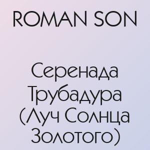 ROMAN SON - Серенада Трубадура (Луч Солнца Золотого)