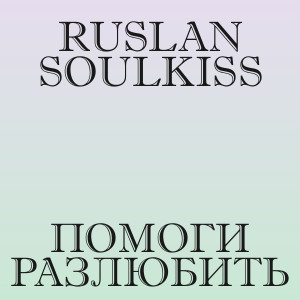 Ruslan SoulKiss - Помоги разлюбить