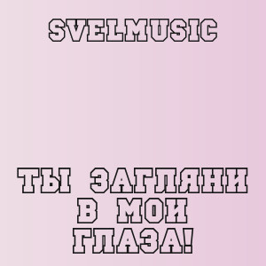 SveLMusiC - Ты загляни в мои глаза!