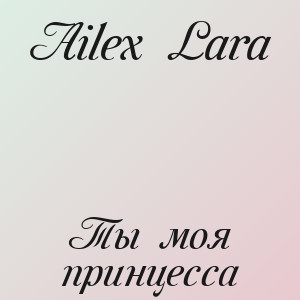 Ailex Lara - Ты моя принцесса