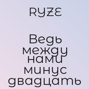 RYZE - Ведь между нами минус двадцать