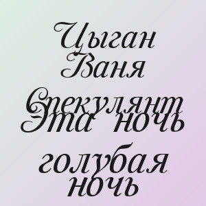 Цыган Ваня Спекулянт - Эта ночь голубая ночь
