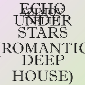 Azimov, Delih - Echo Under Stars (Romantic Deep House)