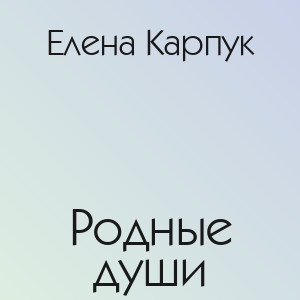 Елена Карпук - Родные души