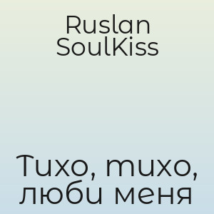 Ruslan SoulKiss - Тихо, тихо, люби меня