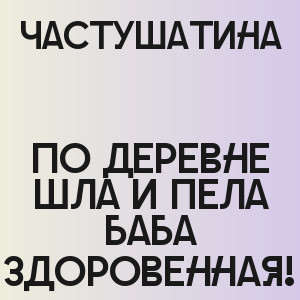 Частушатина - По деревне шла и пела баба здоровенная!
