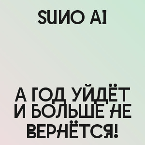 Suno Ai - А год уйдёт и больше не вернётся!