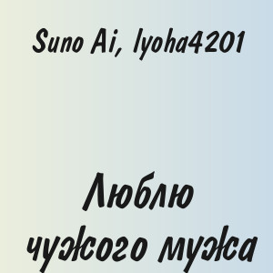 Suno Ai, lyoha4201 - Люблю чужого мужа