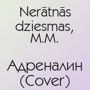Nerātnās dziesmas, M.M. - Адреналин (Cover)