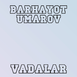 Barhayot Umarov - Vadalar