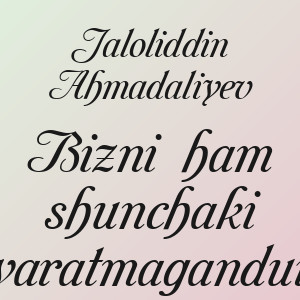 Jaloliddin Ahmadaliyev - Bizni ham shunchaki yaratmagandur