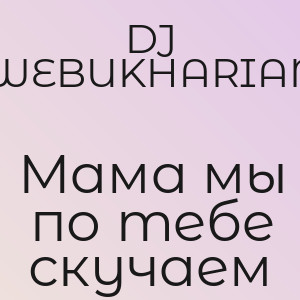 DJ WEBUKHARIAN - Мама мы по тебе скучаем