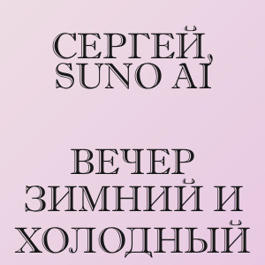 СЕРГЕЙ, Suno Ai - Вечер зимний и холодный