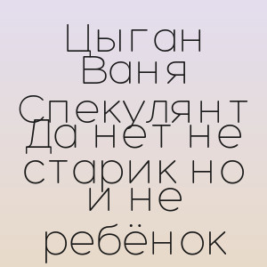 Цыган Ваня Спекулянт - Да нет не старик но и не ребёнок