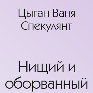 Цыган Ваня Спекулянт - Нищий и оборванный