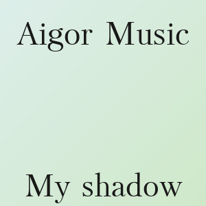 Aigor Music - My shadow