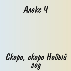 Алекс Ч - Скоро, скоро Новый год