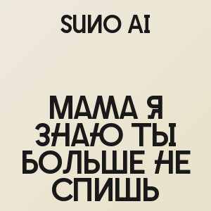 Suno Ai - Мама я знаю ты больше не спишь