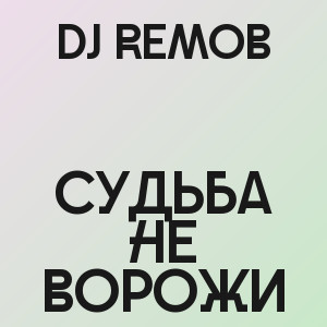 Dj Remob - Судьба не ворожи