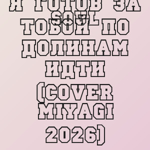 Soul - Я готов за тобой по долинам идти (cover Miyagi 2026)
