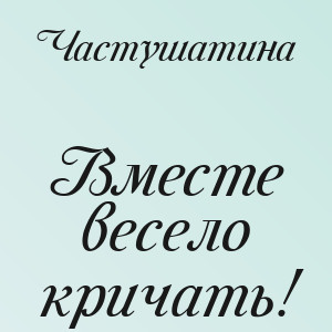 Частушатина - Вместе весело кричать!