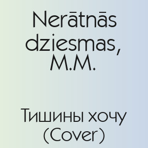 Nerātnās dziesmas, M.M. - Тишины хочу (Cover)