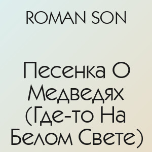 ROMAN SON - Песенка О Медведях (Где-то На Белом Свете)