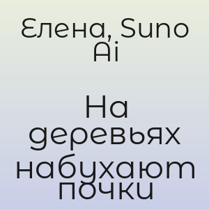 Елена, Suno Ai - На деревьях набухают почки