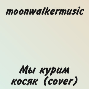 moonwalkermusic - Мы курим косяк (cover)