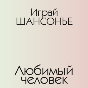 Играй ШАНСОНЬЕ - Любимый человек