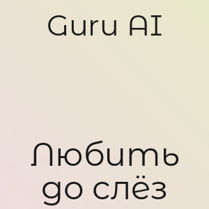 Guru AI - Любить до слёз